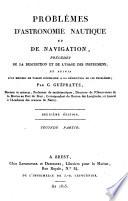 Problèmes d'Astronomie nautique et de Navigation, précédés de la description et de l'usage des instrumens, et suivis d'un recueil de tables nécessaire à la résolution de ces problèmes