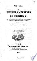 Procès des derniers ministres de Charles X., MM. de Polignac, de Peyronnel Chantelauze, Guernon-Ranville, Montbel, d'Haussez et Capelle