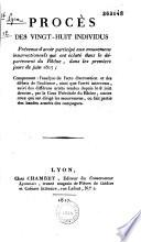 Procès des vingt-huit individus prévenus d'avoir participé aux mouvemens insurrectionnels qui ont éclaté dans le département du Rhône, dans les premiers jours de juin 1817 ; comprenant : l'analyse de l'acte d'accusation et des débats de l'audience, ainsi que l'arrêt intervenu ; suivi des différens arrêts rendus depuis le 8 juin dernier, par la Cour Prévôtale du Rhône, contre ceux qui ont dirigé les mouvemens, ou fait partie des bandes armées des campagnes