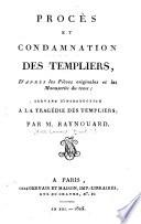 Procès et condamnation des Templiers, d'après les pièces originales et les manuscrits du tems
