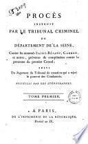 Proces instruit par le tribunal criminel du Departement de la Seine, contre les nommes Saint-Rejant, Carbon, et autres, prevenus de conspiration contre la personne du premier Consul; suivi du jugement du tribunal de cassation qui a rejete le pourvoi des condamnes. Recueilli par des stenographes. Tome premiere -seconde!