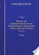 Proc?s de condamnation et de r?habilitation de Jeanne d'Arc, dite La Pucelle