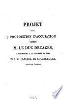 Projet de la proposition d'Accusation contre M. le Duc Decazes, Pair de France, ancien Président du conseil des ministres, ancien ministre de l'intérieur et de la police générale du royaume, à soumettre à la Chambre de 1820