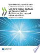 Projet OCDE/G20 sur l'érosion de la base d'imposition et le transfert de bénéfices Les défis fiscaux soulevés par la numérisation de l'économie – rapport intérimaire 2018 Cadre inclusif sur le BEPS