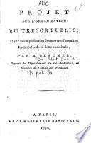 Projet sur l'organisation du trésor public, et sur la simplification des moyens d'acquitter les intérêts de la dette constituée, par M. Beaumez,...