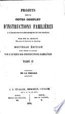 Projets pour un cours complet d'instructions familières à l'usage des ecclésiastiques et des fidèles ... Nouvelle édition ... augmentée par l'auteur des Instructions Familières