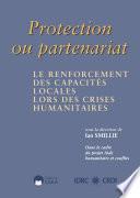 Protection ou partenariat : le renforcement des capacités locales lors des crises humanitaires : dans le cadre du projet aide humanitaire et conflits