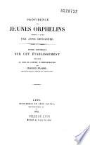 Providence des jeunes orphelins fondée à Lyon par Anne Denuzière. Notice historique sur cet établissement