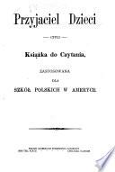 Przyjaciel Dzieci, czyli, Książka do Czytania, zastosowana dla Szkół Polskich w Ameryce