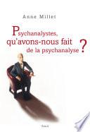 Psychanalystes, qu'avons-nous fait de la psychanalyse ?