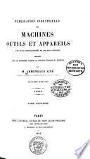 Publication industrielle des machines, outils et appareils les plus perfectionnés et les plus récents employés dans les différentes branches de l'industrie française et étrangère