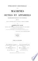 Publication industrielle des machines, outils et appareils les plus perfectionnés et les plus récents employés dans les différentes branches de l'industrie française et etrangère