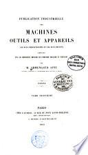 Publication industrielle des machines, outils et appareils les plus perfectionnés et les plus récents employés dans les différentes branches de l'industrie française et etrangère