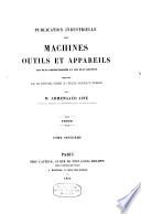 Publication industrielle des machines, outils et appareils les plus perfectionnés et les plus récents employés dans les différentes branches de l'industrie française et etrangère