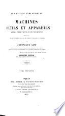 Publication industrielle des machines outils et appareils les plus perfectionnés et les plus récents employés dans les differentés branches de l'industrie française et étrangère