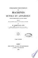 Publication industrielle des machines, outils et appareils les plus perfectionnés et les plus récents employés dans les différentes branches de l'industrie française et etrangère