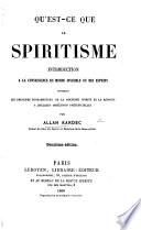 Qu'est-ce que le spiritisme? Introduction à la connaissance du monde invisible ou des esprits, etc