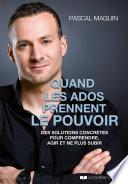 Quand les ados prennent le pouvoir - Des solutions concrètes pour comprendre, agir et ne plus subir