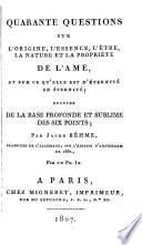 Quarante questions sur l'origine, l'essence, l'etre, la nature et la propriété de l'ame, et sur ce qu'elle est d'éternité en éternité