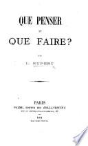 Que penser et que faire? (Le Second Empire jugé, etc.-La Mission de la Prusse.-Présages, etc.).