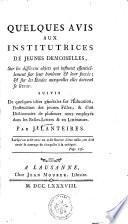 QUELQUES ACIS AUX INSTITUTRICES DES JEUNES DEMOISELLES, Sur les différens objets qui influent effentiellement sur leur bonheur [et] leur succés; [et] sur les Études quxquelles ellles doivent se livrert