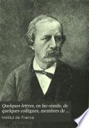 Quelques lettres, en fac-simile, de quelques collègues, membres de l'Institut de France, Académie des sciences
