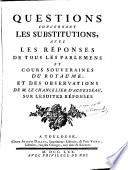 Questions concernant les substitutions avec les réponses de tous les parlemens et cours souveraines du royaume