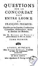 Questions sur le concordat fait entre Léon X et François Premier. Décidées par les Conciles, Constitutions Canoniques, Ordonnances, Arrêts & autoritez des Docteurs