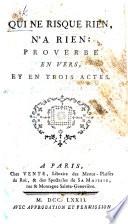 Qui ne Risque Rien, n'a Rien; proverbe en vers et en trois actes. [By the Marquis de Thibouville.]