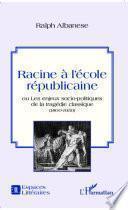 Racine à l'école républicaine, ou, Les enjeux socio-politiques de la tragédie classique, 1800-1950