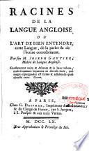 Racines de la langue angloise ou l'art de bien entendre cette langue, de la parler & de l'écrire correctement, par feu M. Joseph Gautier,..