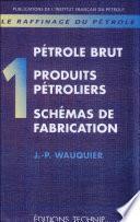 Raffinage du pétrole (Le). Tome 1. Pétrole brut. Produits pétroliers.Schémas de fabrication