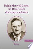 Ralph Maxwell Lewis, un Rose-Croix des temps modernes T1