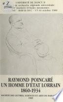 Raymond Poincaré, un homme d'État lorrain : 1860-1934
