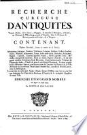 Recherche curieuse d'antiquités, venuës d'Italie, de la Grece, d'Egypte, & trouvées à Nimegue, a Santen, au château de Wiltenburg proche d'Utrecht, dans le château de Britten proche de Leyde, & a Tongres