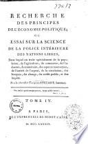 Recherche des principes de l'economie politique, ou essai sur la science de la police interieure des nations libre, ... Par le chevalier Jacques Steuart, baronet. Tome 1. [-5.]