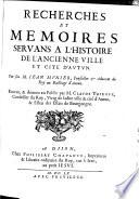 Recherches et memoires servans a l'histoire de l'ancienne ville et cite d'Autun. Revueus et donnez au public par Claude Thiroux