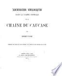 Recherches Géologiques dans la Partie Centrale de La Chaîne du Caucase