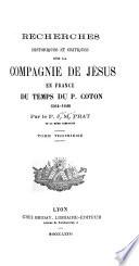 Recherches historiques et critiques sur la Compagnie de Jésus en France du temps du P. Coton, 1564-1626