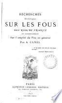 Recherches historiques sur les fous des rois de France et accessoirement sur l'emploi du fou en général