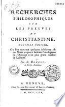 Recherches philosophiques sur les preuves du christianisme. Nouvelle édition, où l'on trouvera quelques additions, & des notes propres à faciliter l'intelligence de l'ouvrage à un plus grand nombre de lecteurs. Par C. Bonnet, de diverses académies