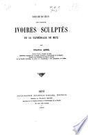 Recherches sur d'anciens ivoires sculptés de la cathédrale de Metz