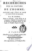 Recherches sur la nature de l'homme consideré dans l'état de santé et dans l'état de maladie
