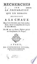 Recherches sur la préparation que les Romains donnoient à la chaux dont ils se servoient pour leurs constructions et sur la composition et l'emploi de leurs mortiers par M. de La Faye,...
