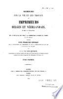 Recherches sur la vie et les travaux des imprimeurs belges et néerlandais, établis à l'étranger, et sur la part qu'ils ont prise à la régénération littéraire de l'Europe au XVe siècle...
