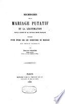 Recherches sur le mariage putatif et la légitimation dans l'ancien et le nouveau droit français