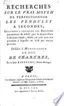 Recherches sur le vrai moyen de perfectionner les pendules à secondes, destinées à indiquer les équations journalieres du soleil, par le moyen d'une cadrature simple, solide, & cela avec une précision à laquelle on n'est pas encore parvenu, etc. (Tables.).