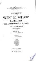 Recherches sur les argentiers, orfèvres, lapidaires, émailleurs et graveurs de camées du Puy-en-Valay, XIII-XIX siecles