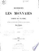 Recherches sur les monnaies des comtes de Flandre depuis les temps les plus reculés jusqu'à l'avénement de la maison de Bourgogne