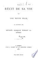 Récit de sa vie, par une petite fille de quatorze ans, réfugiée française pendant la guerre. [The dedicatory epistle signed: Suzanne, i.e. Suzanne Turquet.]